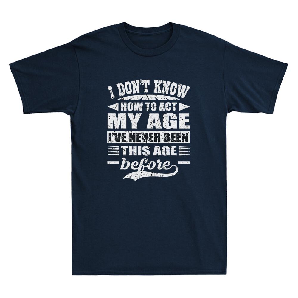 I Don't Know How To Act My Age I've Never Funny Saying Gift Novelty Unisex T-Shirt