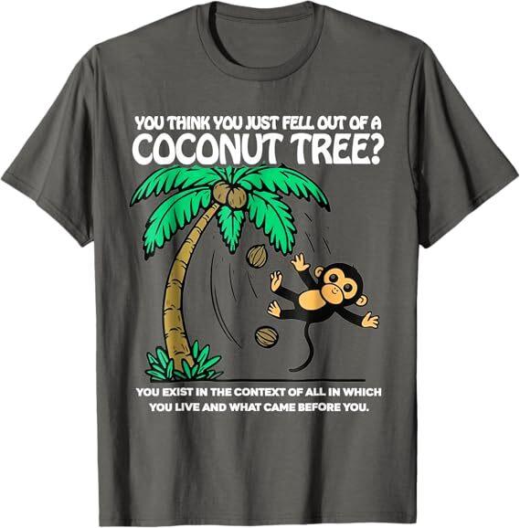 

You Think You Just Fell Out Of A Coconut Tree T-Shirt, Size S-5XL 3XL