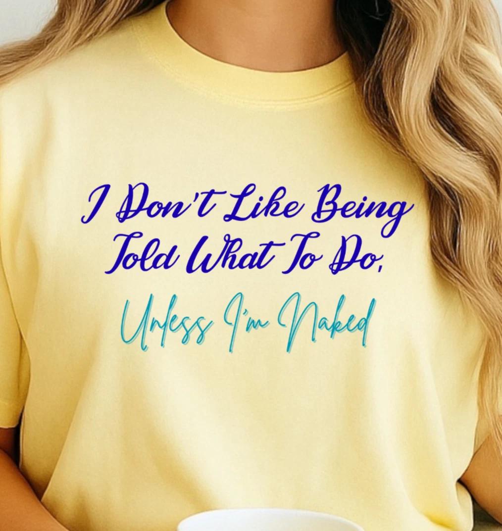 I Don t Like Being Told What To Do Unless I m Naked T-Shirt | Nudist Tee 3XL