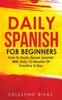 Kniha Daily Spanish For Beginners : How To Easily Speak Spanish With Only 12 Minutes Of Practice A Day