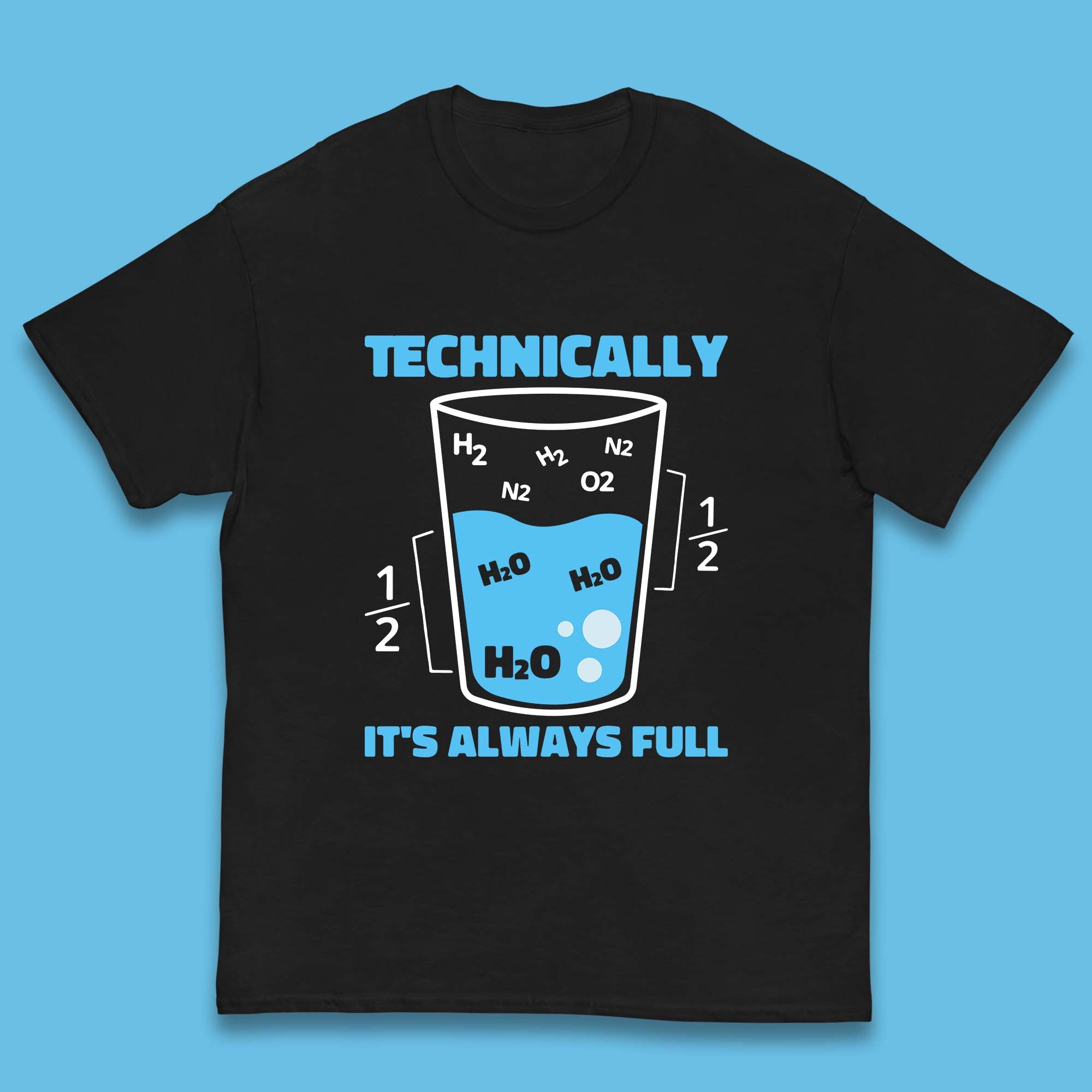 Technically It s Always Full Science Humor Scientist Technically Chemistry Science Quotes Kids T Shirt 100