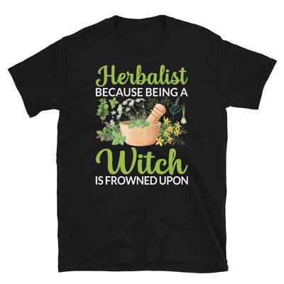 Herbalist Because Being a Witch Is Frowned Upon Short-Sleeve Unisex T-Shirt