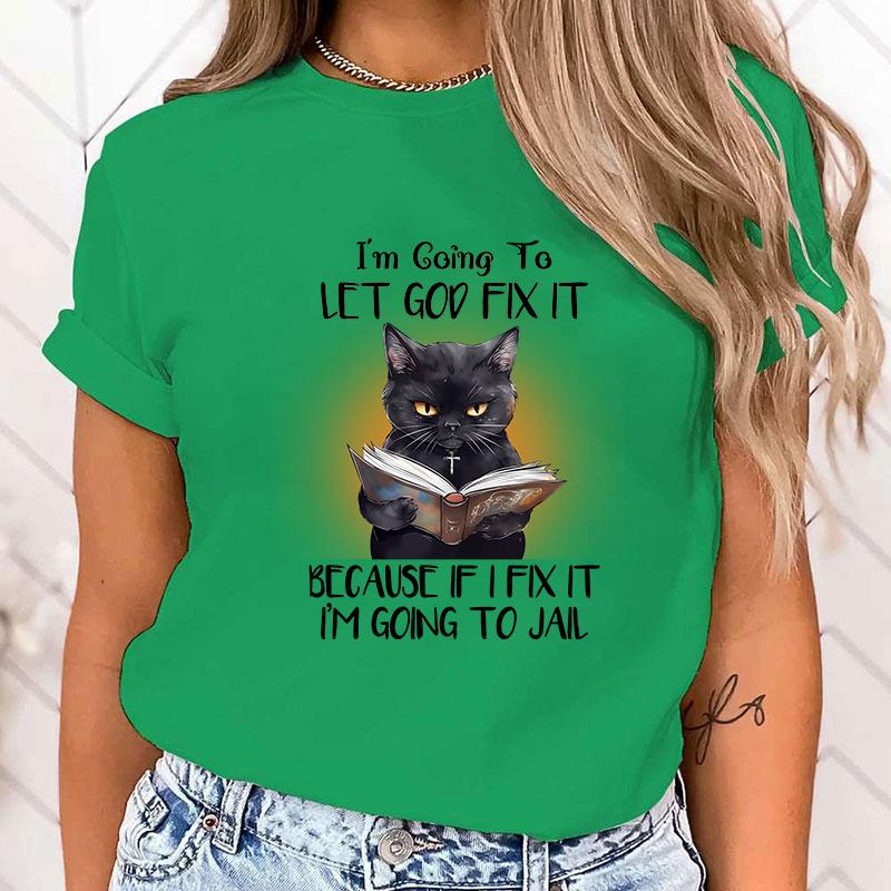 (High Quality T Shirt)Hot Sales Cat I'M Going To Let God Fix It Because If I Fix It I'M Going To Jail T Shirts Women Summer Tops