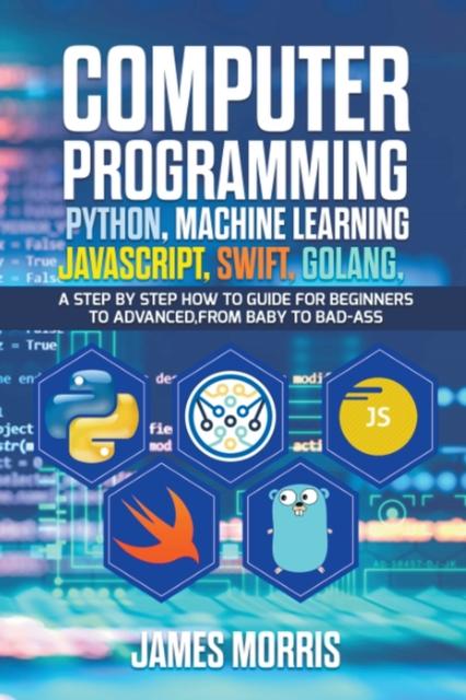 The Computer Programming Python, Machine Learning, JavaScript Swift, Golang Book