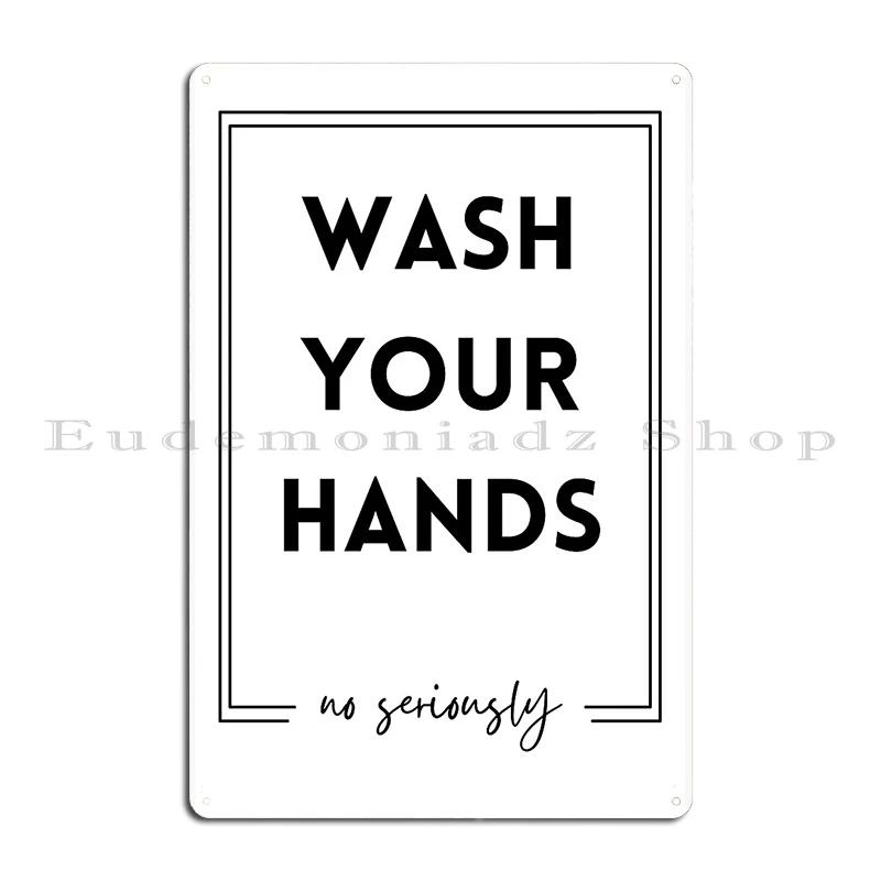 Wash Your Hands No Seriously Metal Plaque Poster Club Customize Cinema Wall Decor Party Tin Sign Poster