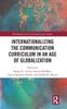 The Internationalizing the Communication Curriculum In an Age of Globalization Book