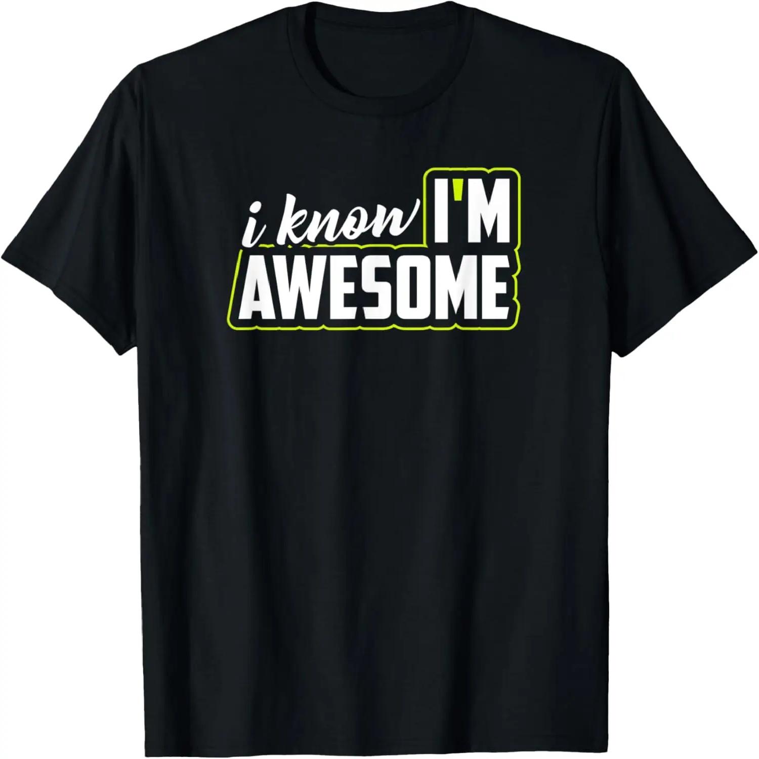 I Know I m Awesome _ Funny Humor Sarcastic Novelty Graphic T-Shirt S чёрный