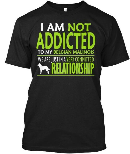 Not Addicted To Belgian Malinois I Am My We Are Just T-Shirt Made USA S to 5XL M
