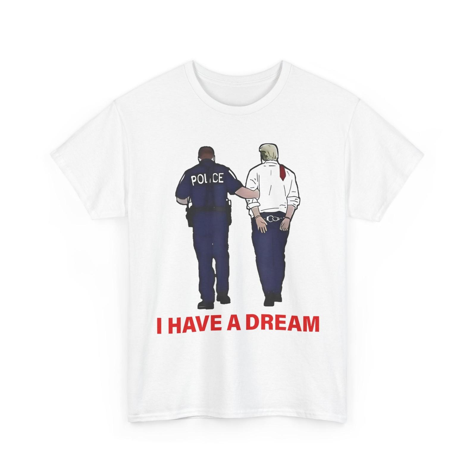 Trump Police T-shirt, I Have A Dream Funny Saying Quote Men Shirt S