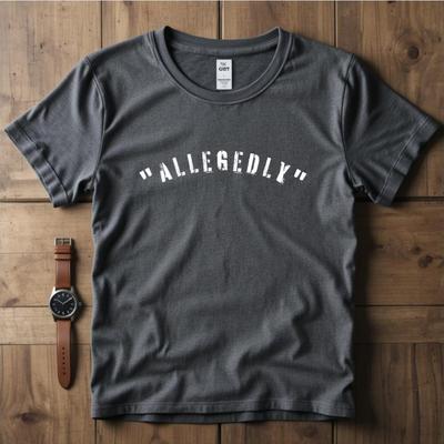 Allegedly Shirt, Funny Sarcastic Graphic Tee, Minimalist Humor T-Shirt, Trendy Statement Shirt, Funny Quote Tee
