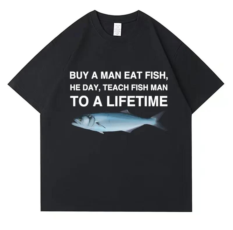

Buy A Man Eat Fish He Day Teach Fish Man To A Lifetime Funny Printed Men s T Shirt Casual Tops Women Oversized Tees M