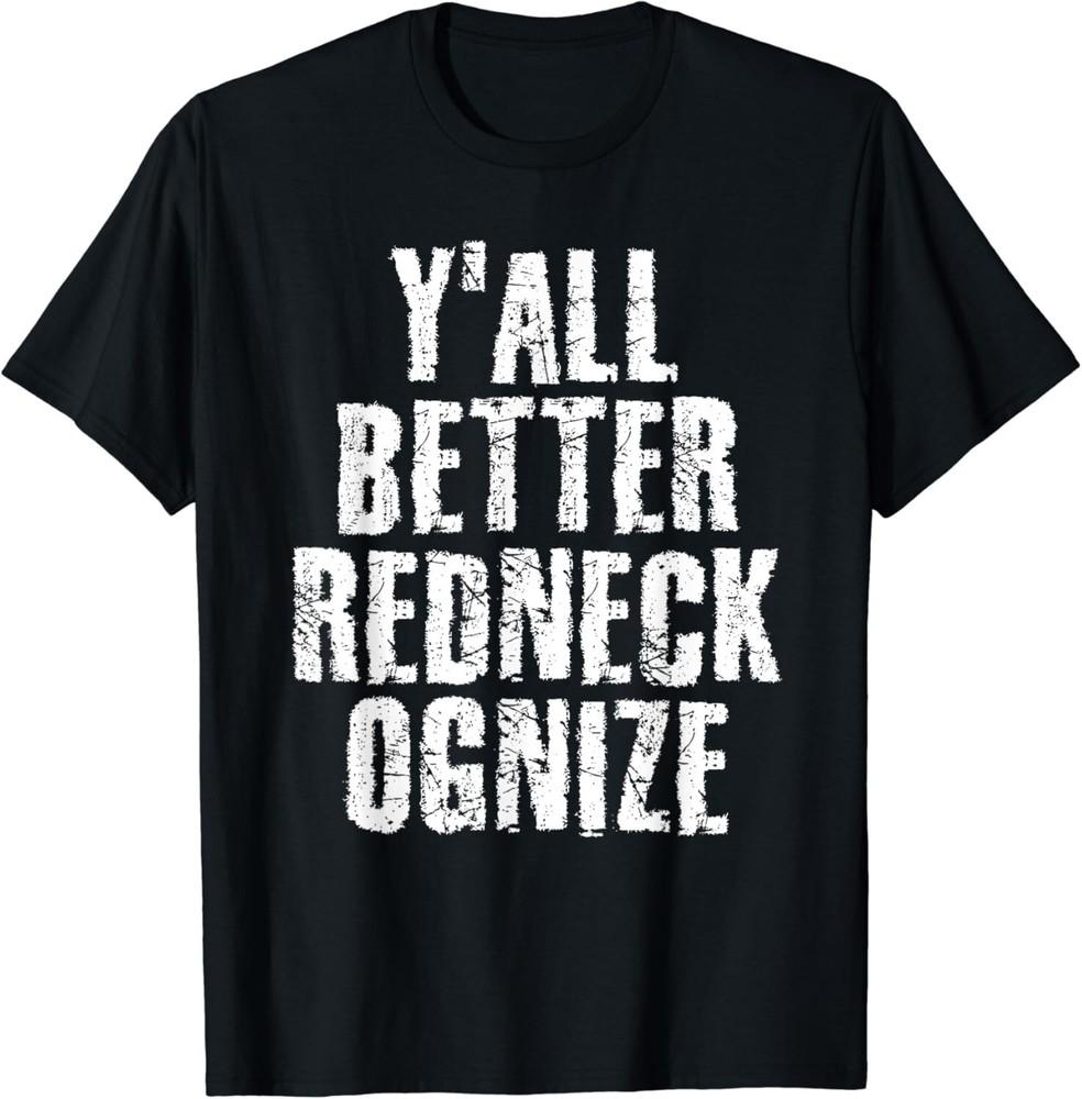 

Y ALL BETTER REDNECK-OGNIZE Funny Gift Tee Unisex T-Shirt 4XL