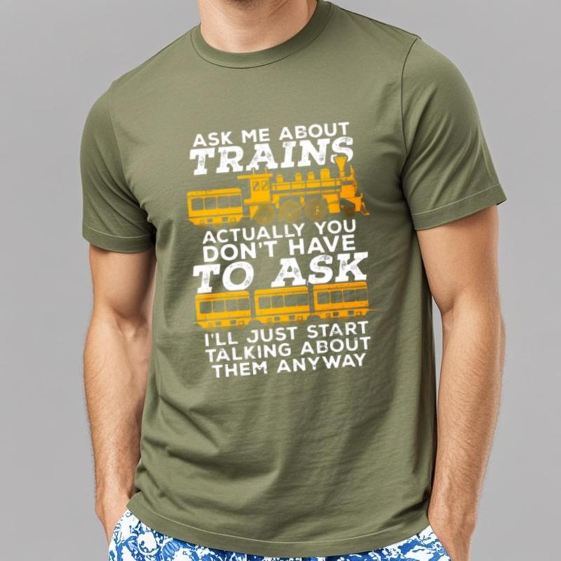 

Breathable Women Round Neck tshirt unisex Ask Me About Trains Actually You Dont Have To Ask Ill Just Start Talking About Them 4XL