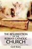 The The Resurrection of the Roman Catholic Church : A Guide To the Traditional Catholic Community Book