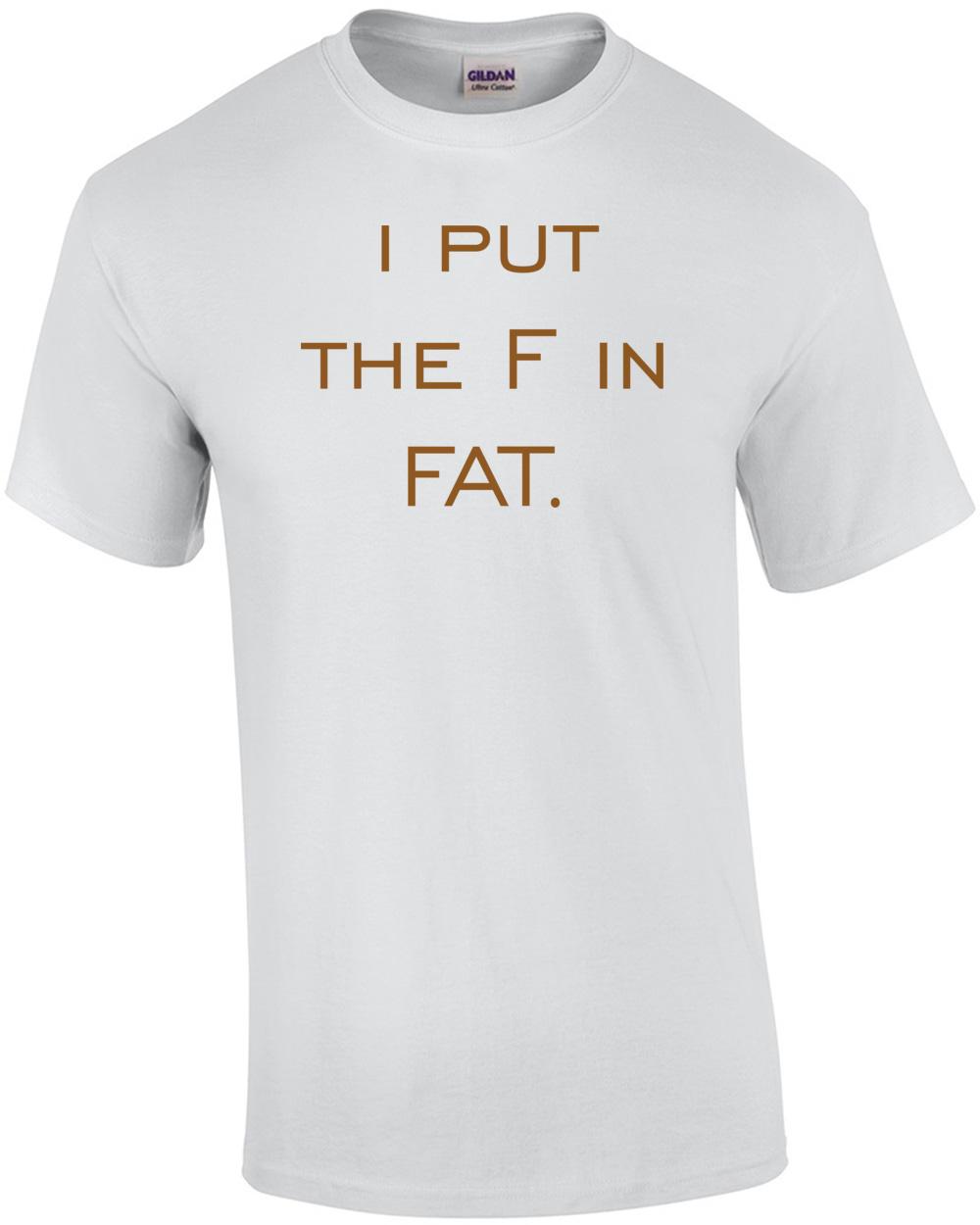 i put the F in FAT. Shirt Unisex T-Shirt S