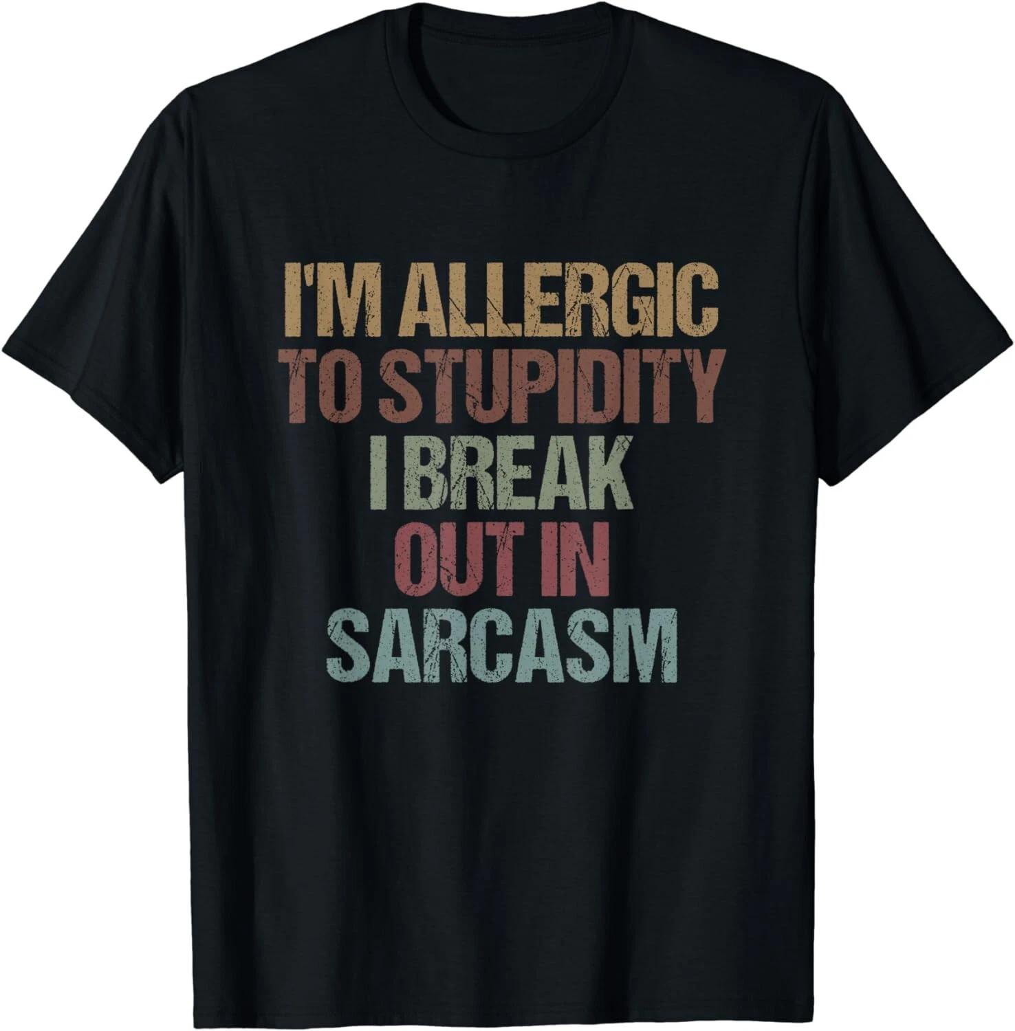 I m Allergic to Stupidity I Break Out in Sarcasm Funny Quote Gift Unisex T-Shirt S