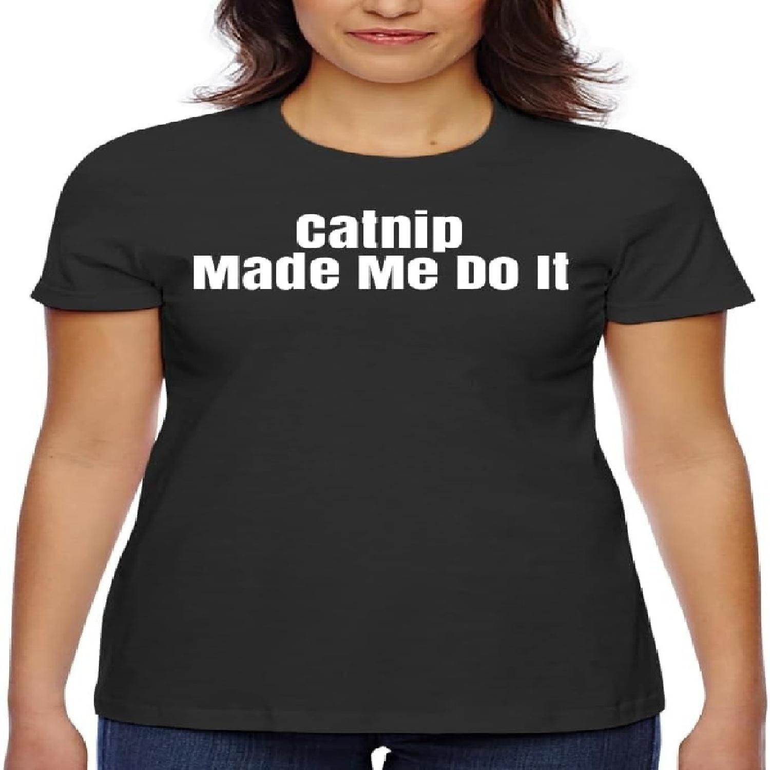 Catnip Made Me Do It - Women s Classic Fit Soft Cotton T-Shirt – Comfy Everyday Misses Tee CP05 Black S