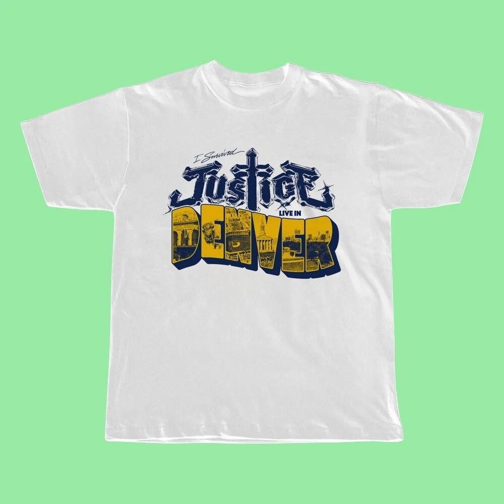 Justice  I survived Justice Live in Denver Shirt White Unisex S5XL FN1145 Unisex T-Shirt XXXL