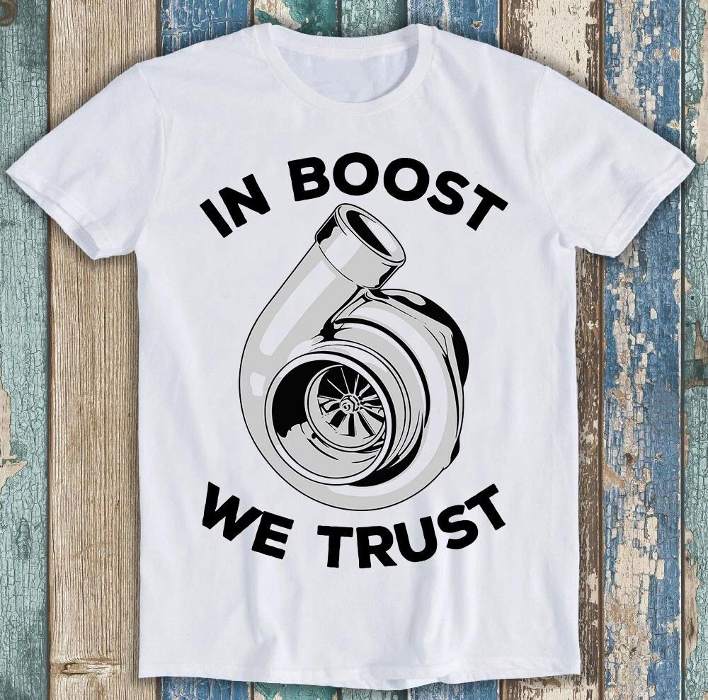 

Car JDM GTR DTM Turbo In Boost We Trust Best Seller Meme Funny Tee T Shirt M1451 4XL