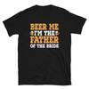 Beer Me I'm The Father of the Bride Funny Wedding Drinking Unisex T-Shirt