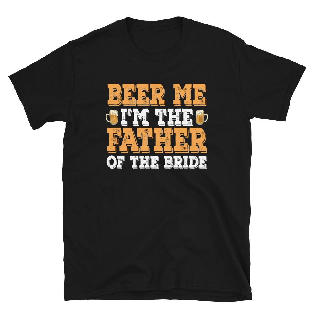 Beer Me I'm The Father of the Bride Funny Wedding Drinking Unisex T-Shirt