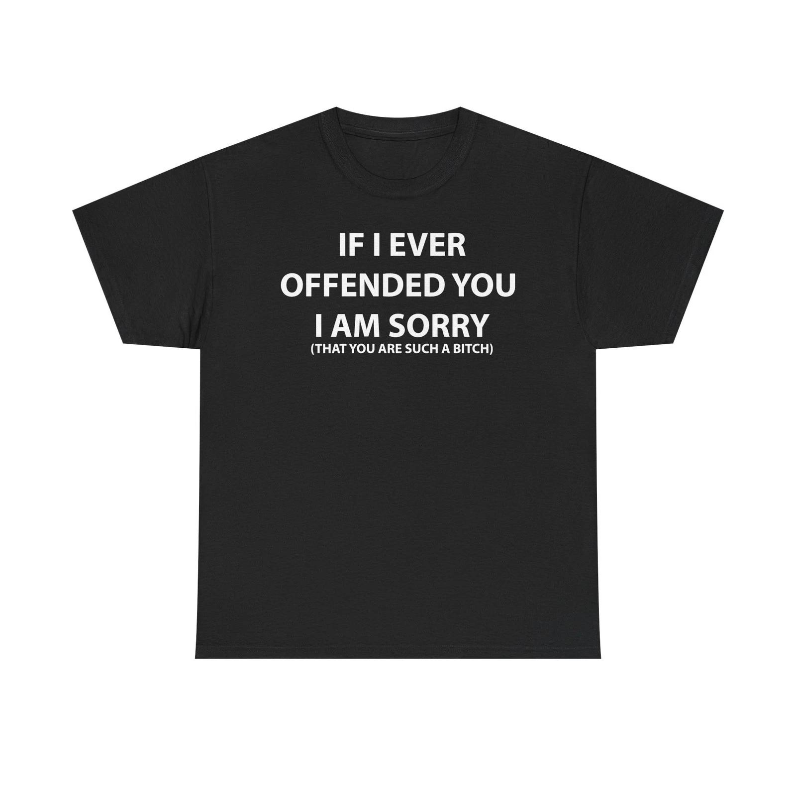 If I Ever Offended You Sorry You re Such a B--ch biker shirt L