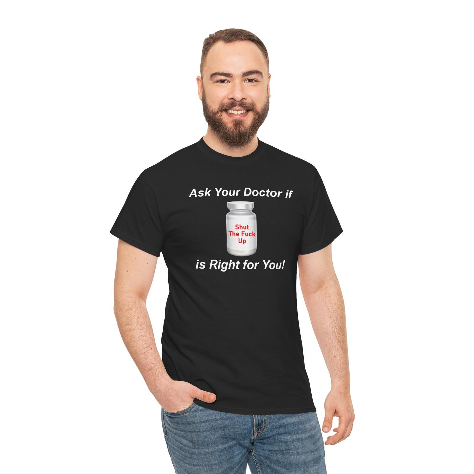 Sarcastic Humor Graphic Tee Shut Up Unisex T-Shirt Funny Ask Your Doctor XXXL