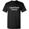 I Speak Fluent Sarcasm Adult Humor Graphic Novelty Sarcastic Funny T Shirt