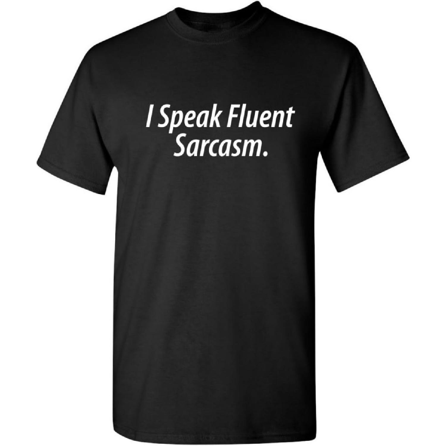 I Speak Fluent Sarcasm Adult Humor Graphic Novelty Sarcastic Funny T Shirt S