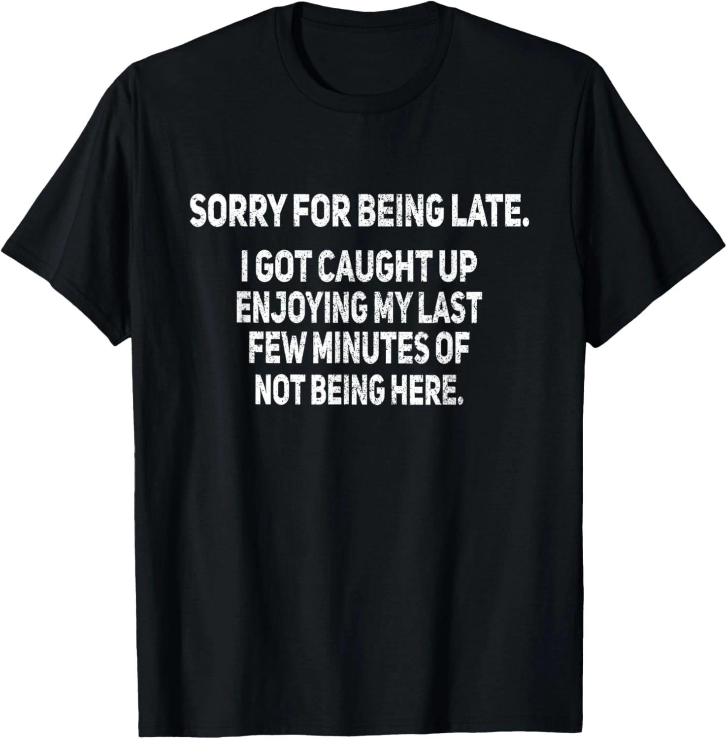 Sorry For Being Late Funny Sarcastic Joke Humor Gift Unisex T-Shirt 4XL