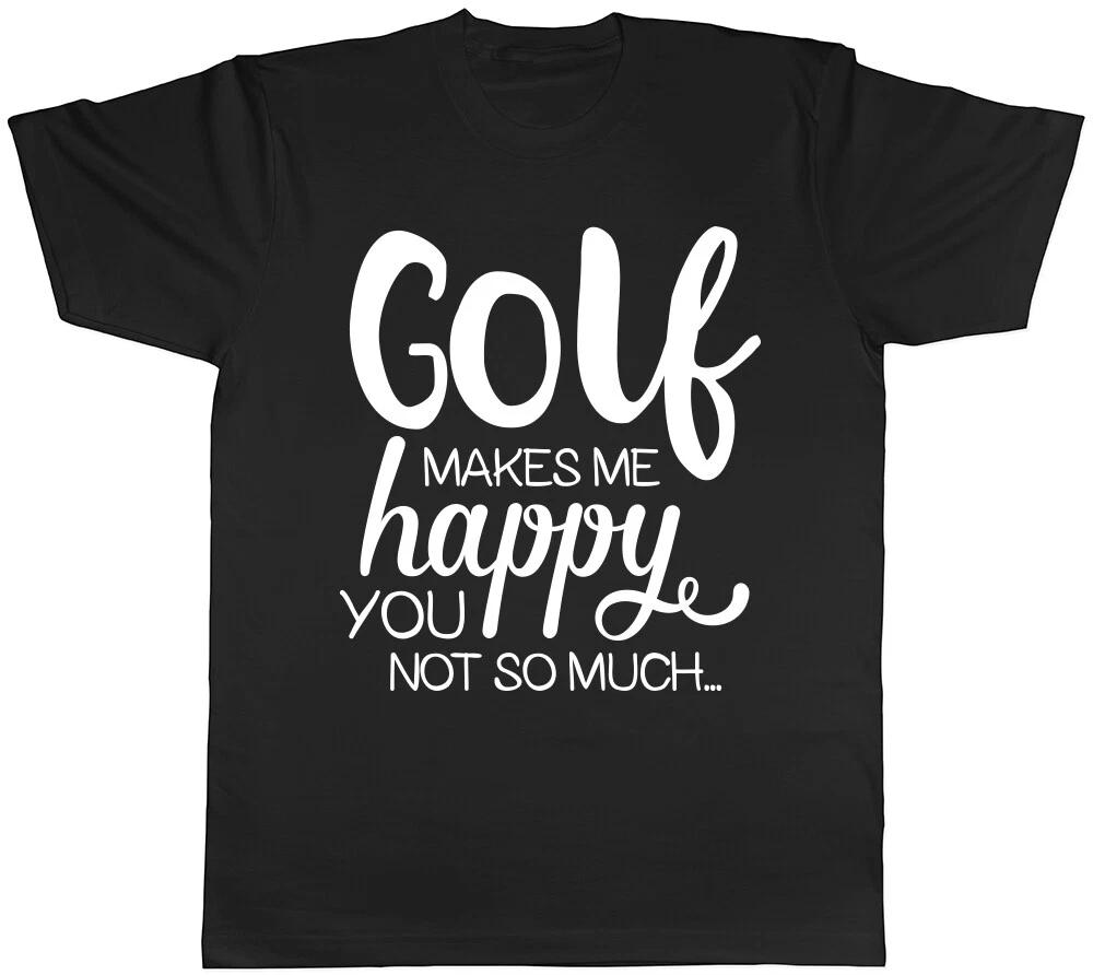 Golf Makes me Happy, You Not So Much Mens Womens Ladies T-Shirt Tee M