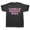 Funny Lesbian Trophy Wife Femme Lesbian Wife Pride T Shirts Cotton Streetwear Short Sleeve Birthday Gifts Tshirt Mens Clothing