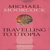 Travelling To Utopia by Michael Moorcock Paperback Book 9780575092778