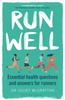 The Run Well : Essential Health Questions and Answers for Runners Book