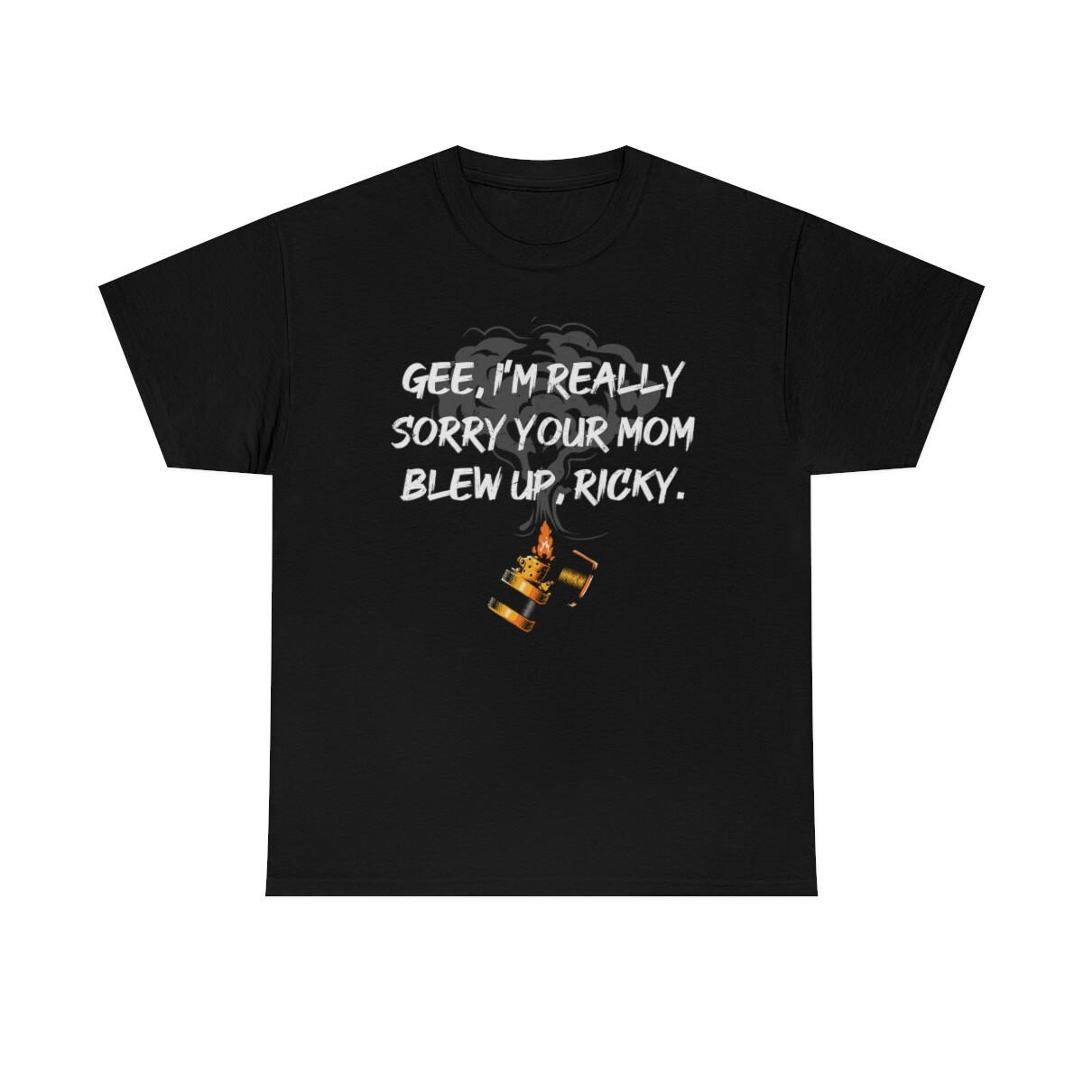 Im Really Sorry I Blew Up Your Mom Funny T-Shirt XXXL