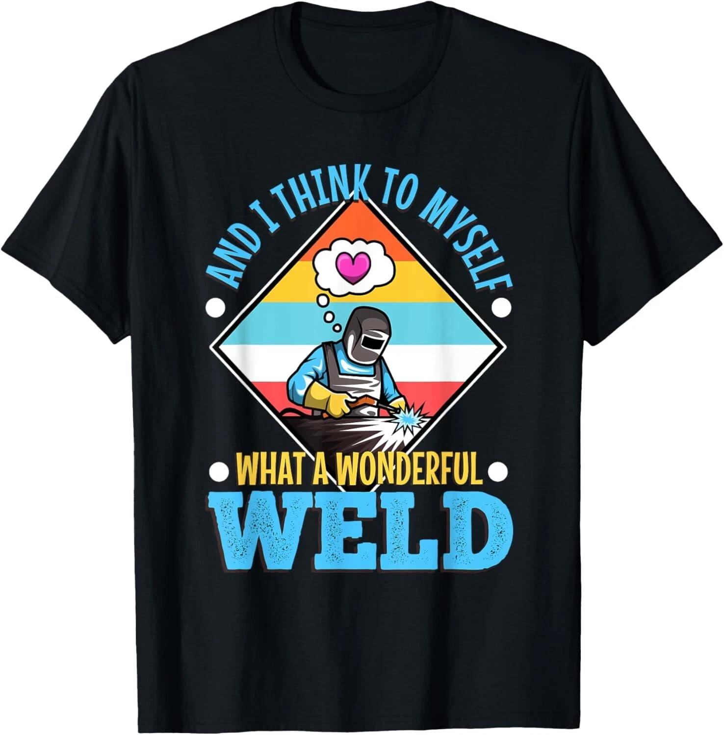 

And I think to myself what a wonderful weld Gift Unisex T-Shirt 4XL
