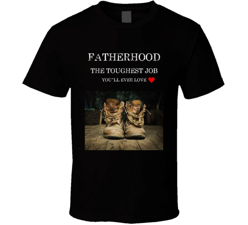 Fatherhood The Toughest Job You ll Ever Love Boots Gift Dad Father T Shirt S