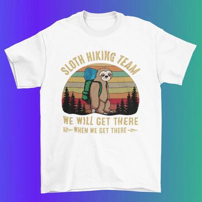 Sloth Hiking Team T Shirt When We Get There 100 Premium Cotton