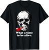 What A Time To Be Alive Sarcastic Skull T-Shirt