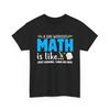 Funny Math Teacher Shirt, A Day Without Math is Like Just Kidding I Have No Idea, Gift For Math Teacher, Mathematician, Mathematics Geek Tee