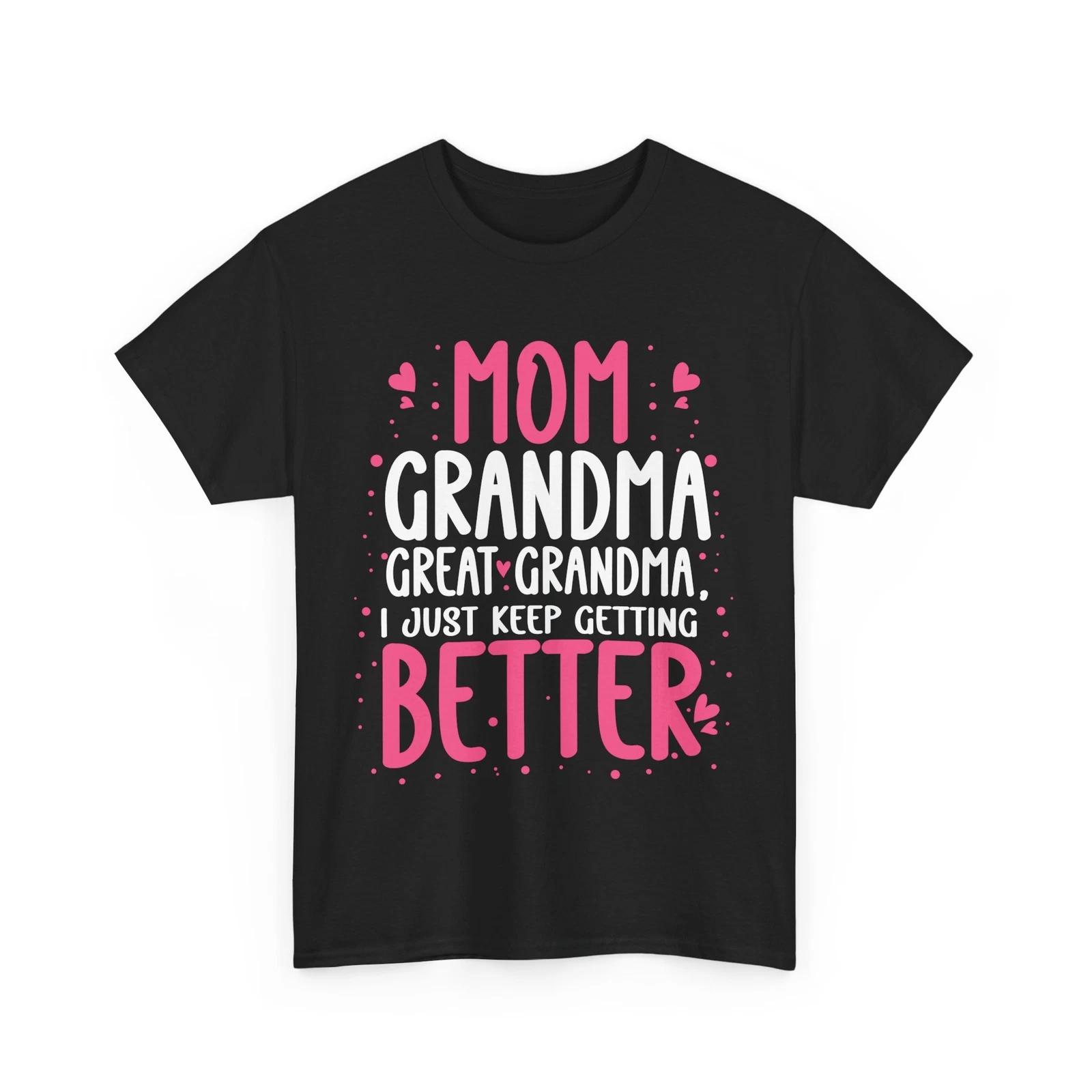 Mom Grandma Shirt, I Just Keep Getting Better T-shirt, Mother s Day Shirt 3XL