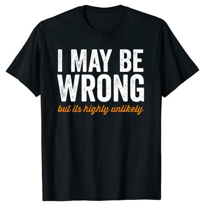 Funny I May Be Wrong But Its Highly Unlikely T Shirts Cotton Streetwear Gifts Mens Clothing Fashion Loose Oversized T Shirt