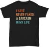 I Have Never Faked A Sarcasm T-shirt