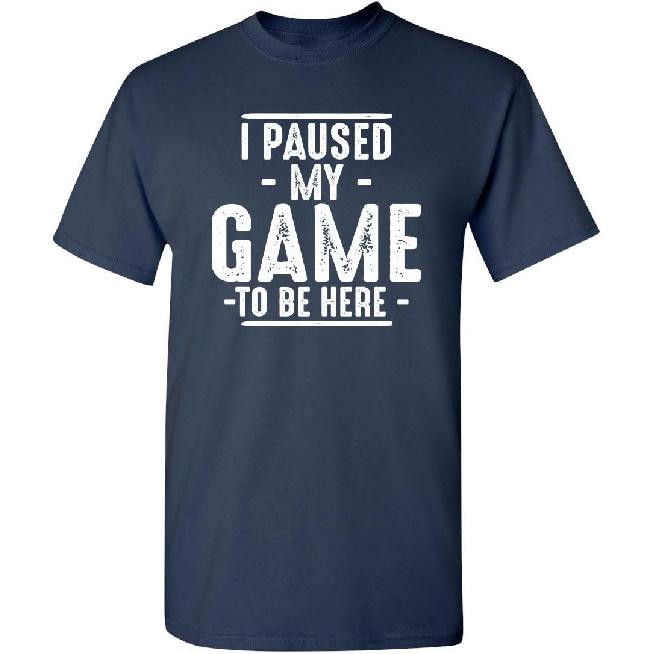 I Paused My Game to Be Here Gamer Gaming Sarcastic T Shirt | Humor Mens Graphic Funny Tshirts | Casual Style Graphic Tees Men