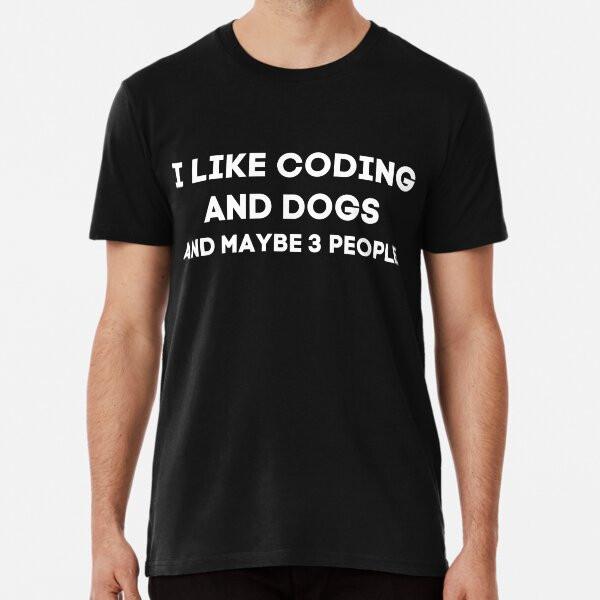 

I Like Coding And Dogs And Maybe 3 People Pr S to 5XL Made in the AU/USA T-Shirt 4XL