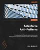 წიგნი Salesforce Anti-Patterns : Create Powerful Salesforce Architectures by Learning from Common Mistakes Made On the Platform