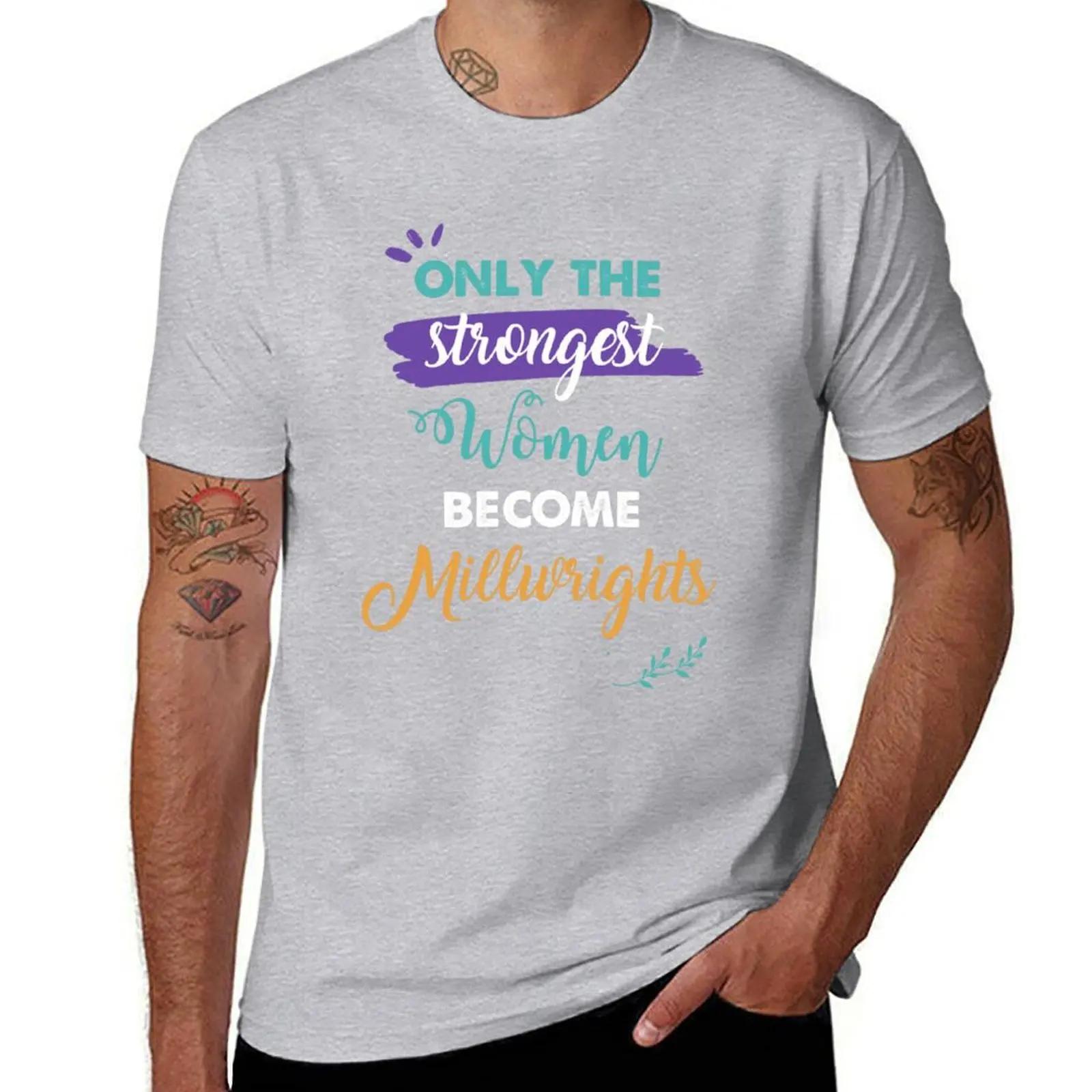 Millwrights gift only the strongest women become Millwrights TShirt cute clothes vintage clothes blacks mens workout shirts S