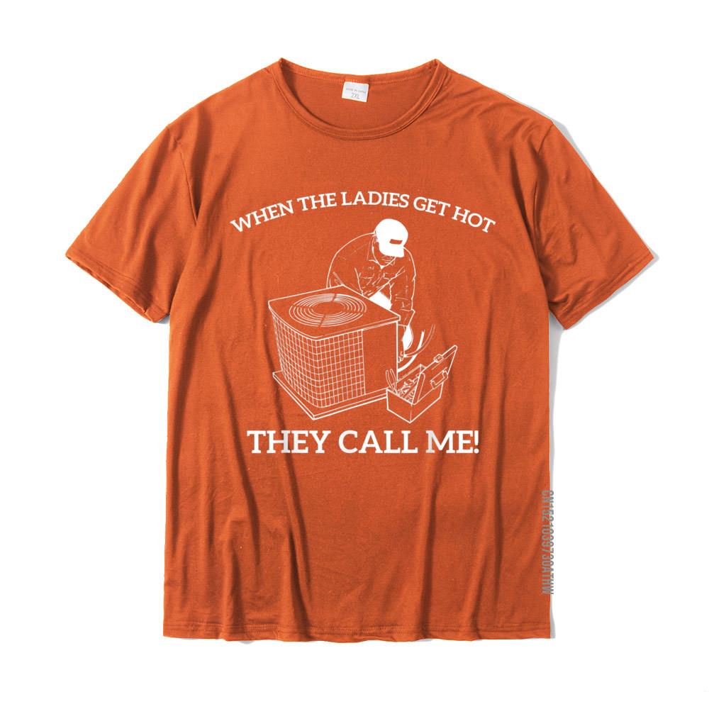 

Mens HVAC Funny When The Ladies Get Hot They Call Me TShirt Cotton Tops Tees Printed Classic Printed Tshirts 4XL