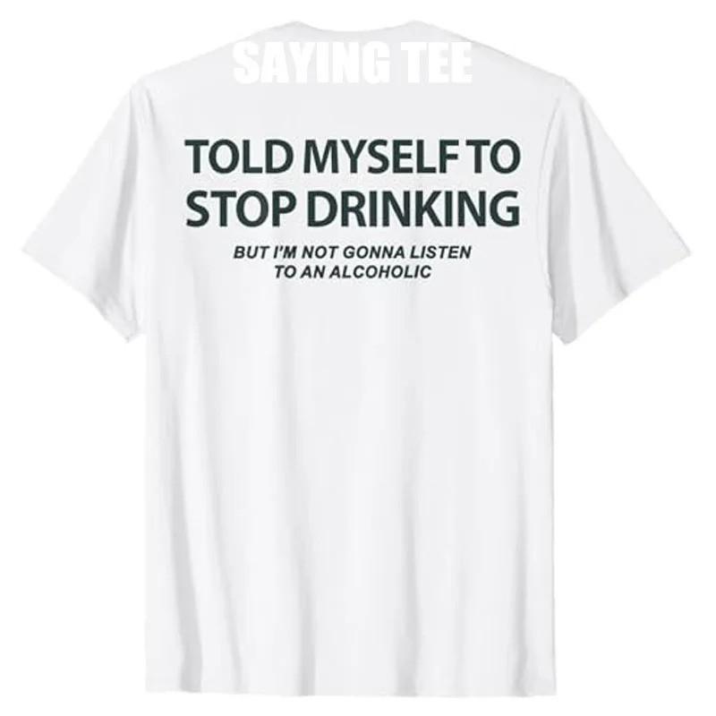 Funny Told Myself To Stop Drinking But I'm Not G