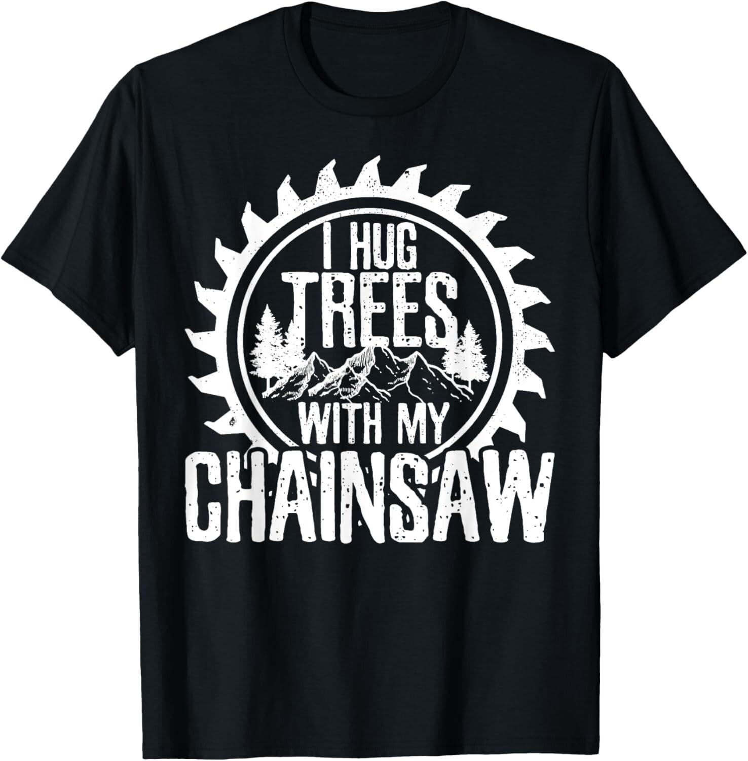 Lumberjack - Funny Chainsaw Hug Trees Logger Gifts Gift Unisex T-Shirt Mens Womens Tees Top XL